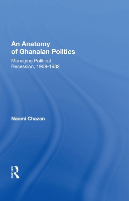 Book cover for An Anatomy of Ghanaian Politics: Managing Political Recession, 1969-1982