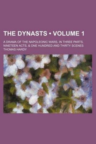 Cover of The Dynasts (Volume 1); A Drama of the Napoleonic Wars, in Three Parts, Nineteen Acts, & One Hundred and Thirty Scenes