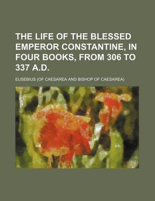 Book cover for The Life of the Blessed Emperor Constantine, in Four Books, from 306 to 337 A.D.