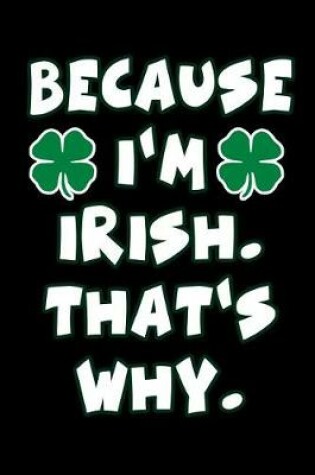 Cover of Because I'm Irish. That's Why.
