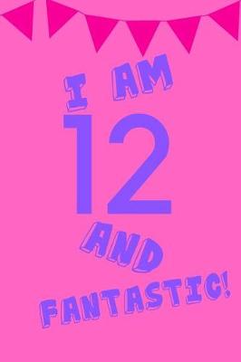 Book cover for I Am 12 and Fantastic!
