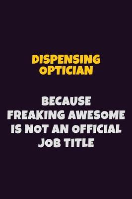 Book cover for Dispensing Optician, Because Freaking Awesome Is Not An Official Job Title