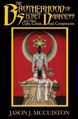 Cover of The Brotherhood of Secret Darkness and Other Cults, Cabals, and Conspiracies