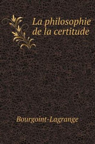 Cover of La philosophie de la certitude