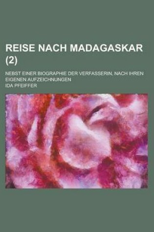 Cover of Reise Nach Madagaskar; Nebst Einer Biographie Der Verfasserin, Nach Ihren Eigenen Aufzeichnungen (2 )