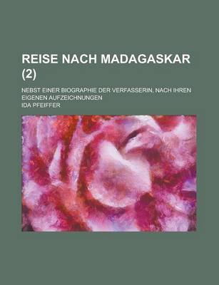 Book cover for Reise Nach Madagaskar; Nebst Einer Biographie Der Verfasserin, Nach Ihren Eigenen Aufzeichnungen (2 )