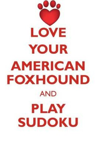 Cover of LOVE YOUR AMERICAN FOXHOUND AND PLAY SUDOKU AMERICAN FOXHOUND SUDOKU LEVEL 1 of 15