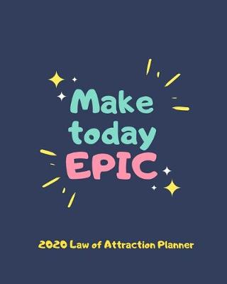 Book cover for Make Today Epic - 2020 Law Of Attraction Planner