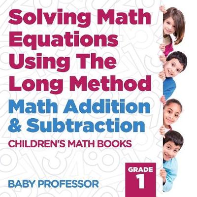 Book cover for Solving Math Equations Using The Long Method - Math Addition & Subtraction Grade 1 Children's Math Books