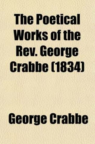 Cover of The Poetical Works of the REV. George Crabbe; With His Letters and Journals, and His Life