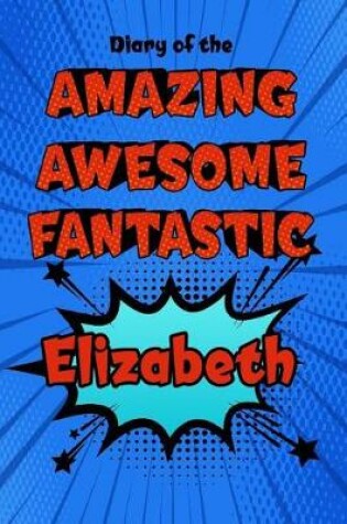 Cover of Diary of the Amazing Awesome Fantastic Elizabeth