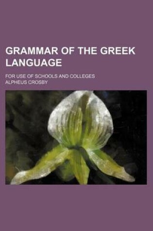 Cover of Grammar of the Greek Language; For Use of Schools and Colleges