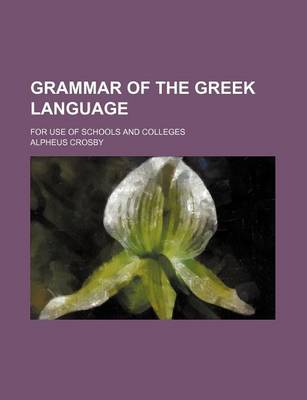 Book cover for Grammar of the Greek Language; For Use of Schools and Colleges
