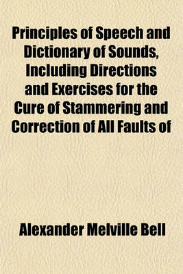 Book cover for Principles of Speech and Dictionary of Sounds, Including Directions and Exercises for the Cure of Stammering and Correction of All Faults of