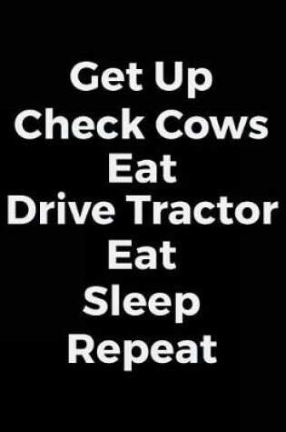 Cover of Get Up Check Cows Eat Drive Tractor Eat Sleep Repeat