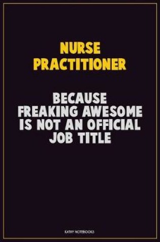 Cover of Nurse Practitioner, Because Freaking Awesome Is Not An Official Job Title