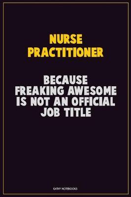 Book cover for Nurse Practitioner, Because Freaking Awesome Is Not An Official Job Title