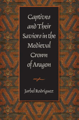 Cover of Captives and Their Saviors in the Medieval Crown of Aragon