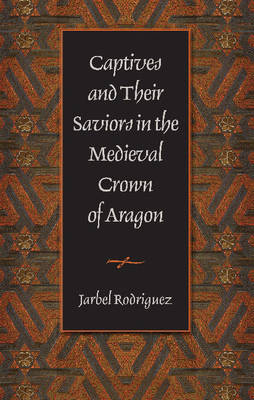 Book cover for Captives and Their Saviors in the Medieval Crown of Aragon