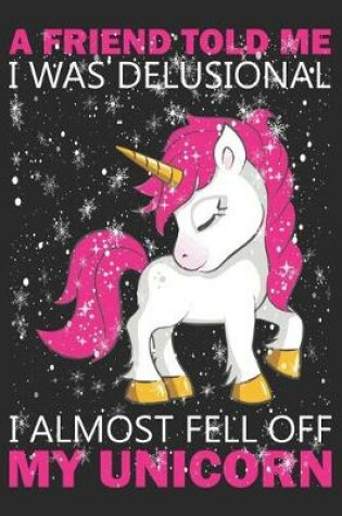 Cover of A friend told me i was delusional i almost fell off my unicorn