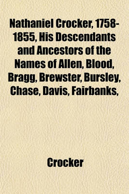 Book cover for Nathaniel Crocker, 1758-1855, His Descendants and Ancestors of the Names of Allen, Blood, Bragg, Brewster, Bursley, Chase, Davis, Fairbanks,