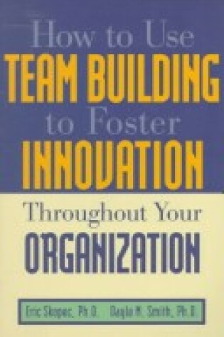 Cover of How to Use Team Building to Foster Innovation Throughout Your Organization