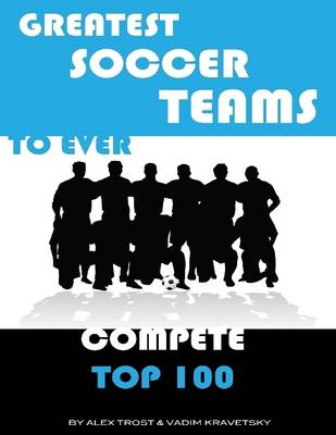 Book cover for Greatest Soccer Teams to Ever Compete: Top 100