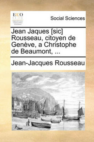 Cover of Jean Jaques [Sic] Rousseau, Citoyen de Geneve, a Christophe de Beaumont, ...