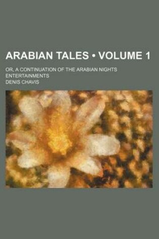 Cover of Arabian Tales (Volume 1); Or, a Continuation of the Arabian Nights Entertainments