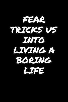 Book cover for Fear Tricks Us Into Living A Boring Life�