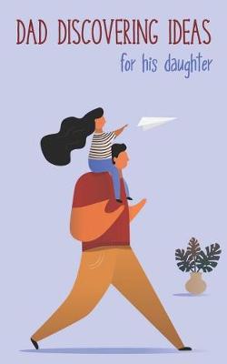 Book cover for Dad Discovering Ideas For His Daughter