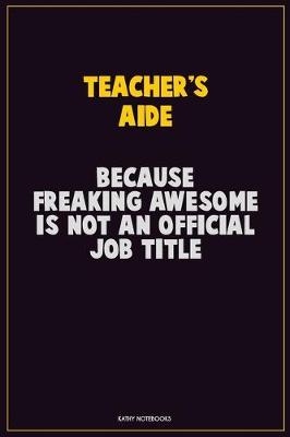 Book cover for Teacher's Aide, Because Freaking Awesome Is Not An Official Job Title