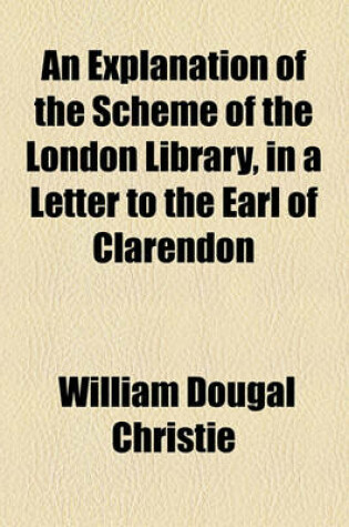 Cover of An Explanation of the Scheme of the London Library, in a Letter to the Earl of Clarendon