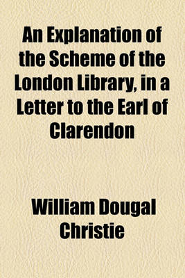 Book cover for An Explanation of the Scheme of the London Library, in a Letter to the Earl of Clarendon