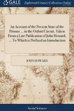 Cover of An Account of the Present State of the Prisons ... in the Oxford Circuit. Taken from a Late Publication of John Howard, ... to Which Is Prefixed an Introduction