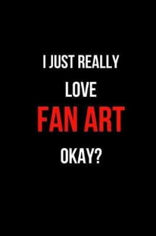 Cover of I Just Really Love Fan Art Okay?