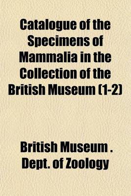 Book cover for Catalogue of the Specimens of Mammalia in the Collection of the British Museum (1-2)