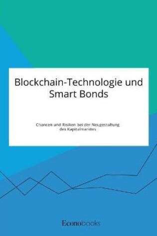 Cover of Blockchain-Technologie und Smart Bonds. Chancen und Risiken bei der Neugestaltung des Kapitalmarktes