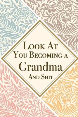 Book cover for Look At You Becoming a Grandma And Shit