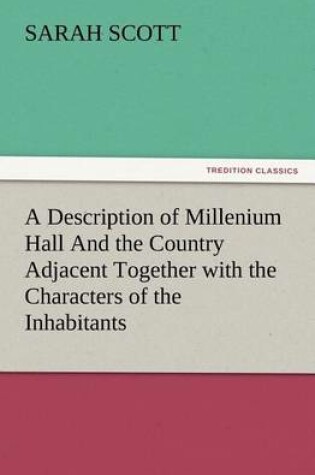 Cover of A Description of Millenium Hall And the Country Adjacent Together with the Characters of the Inhabitants and Such Historical Anecdotes and Reflections As May Excite in the Reader Proper Sentiments of Humanity, and Lead the Mind to the Love of Virtue
