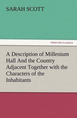 Book cover for A Description of Millenium Hall And the Country Adjacent Together with the Characters of the Inhabitants and Such Historical Anecdotes and Reflections As May Excite in the Reader Proper Sentiments of Humanity, and Lead the Mind to the Love of Virtue