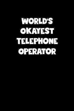 Cover of World's Okayest Telephone Operator Notebook - Telephone Operator Diary - Telephone Operator Journal - Funny Gift for Telephone Operator