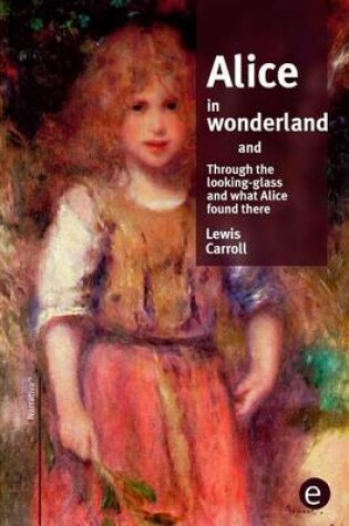 Cover of Alice in wonderland/Through the looking-glass and what Alice found there