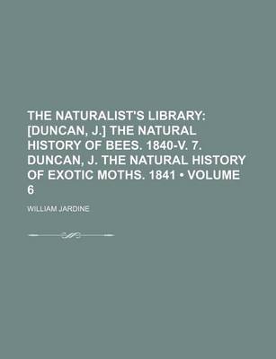 Book cover for The Naturalist's Library (Volume 6); [Duncan, J.] the Natural History of Bees. 1840-V. 7. Duncan, J. the Natural History of Exotic Moths. 1841