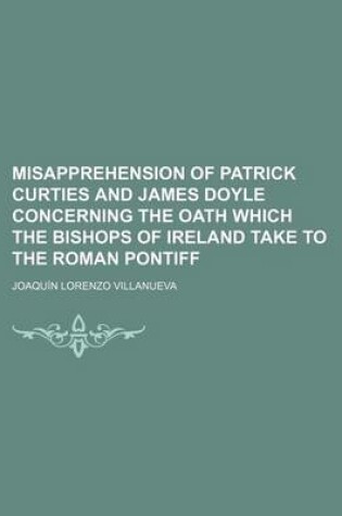 Cover of Misapprehension of Patrick Curties and James Doyle Concerning the Oath Which the Bishops of Ireland Take to the Roman Pontiff