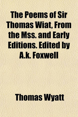 Book cover for The Poems of Sir Thomas Wiat, from the Mss. and Early Editions. Edited by A.K. Foxwell