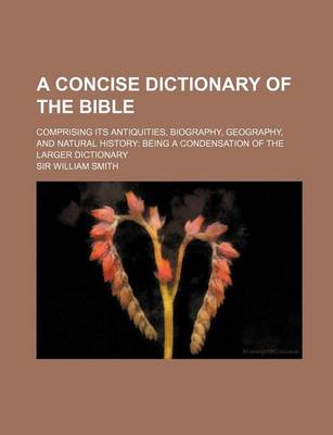 Book cover for A Concise Dictionary of the Bible; Comprising Its Antiquities, Biography, Geography, and Natural History