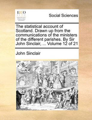 Book cover for The Statistical Account of Scotland. Drawn Up from the Communications of the Ministers of the Different Parishes. by Sir John Sinclair, ... Volume 12 of 21