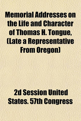 Book cover for Memorial Addresses on the Life and Character of Thomas H. Tongue, (Late a Representative from Oregon)