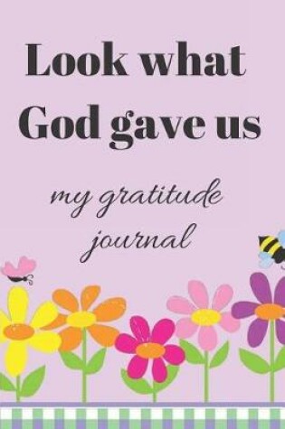 Cover of Look What God Gave Us Gratitude Journal Notebook